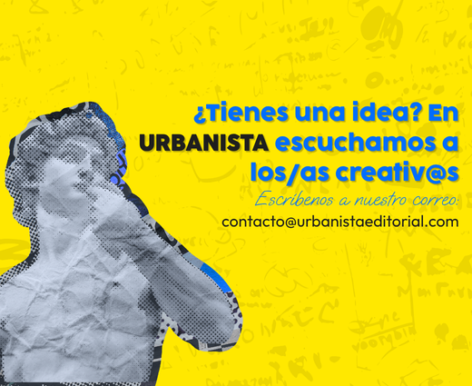 ¿Tienes una idea? En Urbanista escuchamos a los y las creativos. contacto@urbanistaeditorial.com